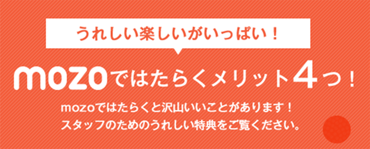 うれしい楽しいがいっぱい!mozoではたらくメリット4つ!mozoではたらくと沢山いいことがあります!スタッフのためのうれしい特典をご覧ください。