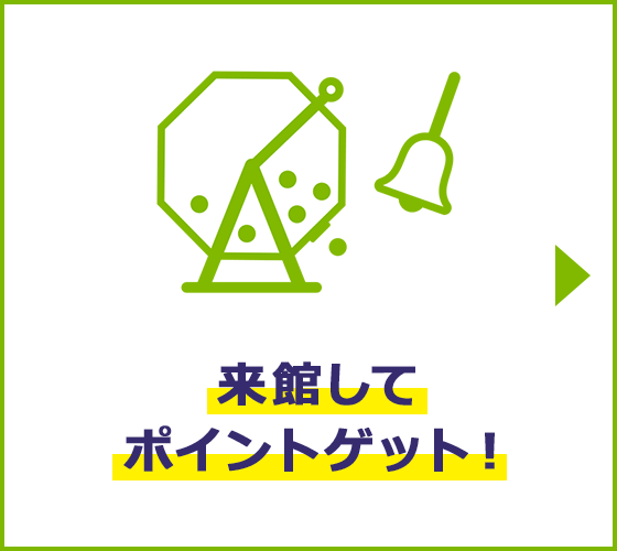 来館してポイントゲット！