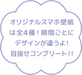 オリジナルスマホ壁紙は全4種！期間ごとにデザインが違うよ！目指せコンプリート！！