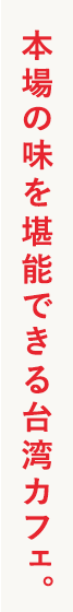 本場の味を堪能できる台湾カフェ。