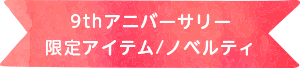 9thアニバーサリー 限定アイテム/ノベルティ